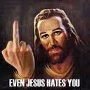 Even Jesus Hates You